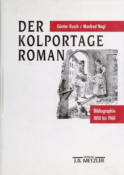 Der Kolportage-Roman: Bibliographie 1850 bis 1960 (Repertorien zur deutschen Literaturgeschichte)／Guenter Kosch　Manfred Nagl