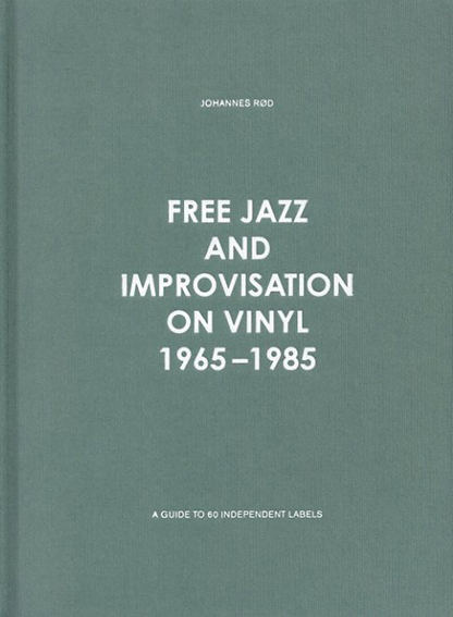 フリージャズ＆インプロディスクガイド　Free Jazz and Improvisation on Vinyl 1965-1985 ／ヨハネス・ロード