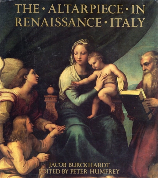 The Altarpiece in Renaissance Italy／Jacob Burckhardt/Peter Humfrey/Peter Humfrey