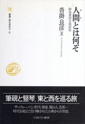 人間（ひと）とは何ぞ：酔翁東西古典詩話 (叢書・知を究める)／沓掛良彦