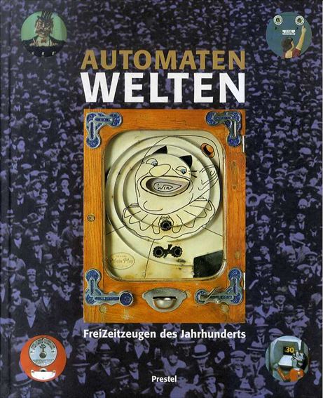 Automatenwelten: FreiZeitzeugen des Jahrhunderts／Nils Jockel/Dedo von Kerssenbrock-Krosigk/Titus Boeder/Wilhelm Hornbostel