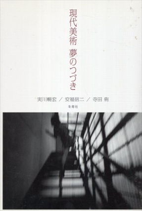 現代美術　夢のつづき／実川暢宏/安福信二/寺田侑