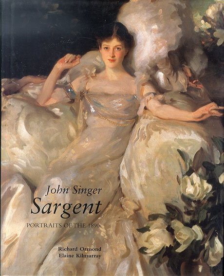 サージェント画集　1890年代のポートレイト　John Singer Sargent: Portraits of the 1890s／Richard Ormond/Kilmurray Elaine