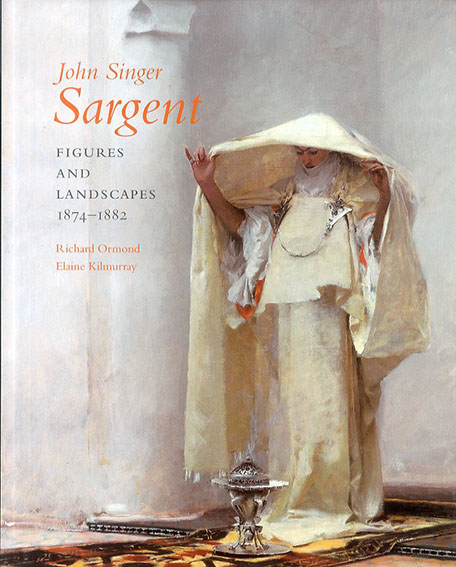 サージェント画集　人物と風景　John Singer Sargent : Figures and Landscapes 1874-1882 - Complete Paintings Volume IV／Richard Ormond/Kilmurray Elaine