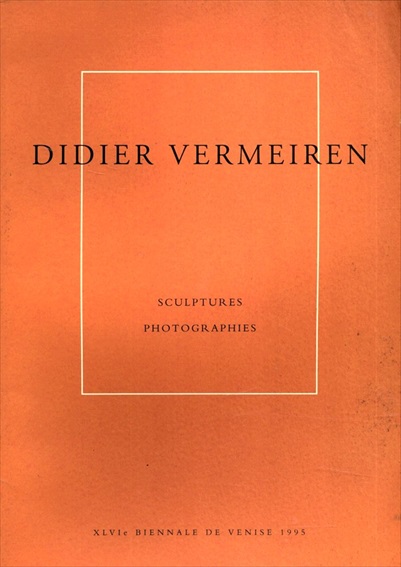 ディディエ・フェルミレン　Didier Vermeiren: Sculptures, Photographies／ディディエ・フェルミレン