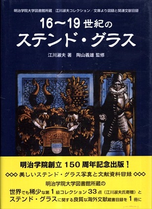 16～19世紀のステンド・グラス　明治学院大学図書館所蔵 江川淑夫コレクション/文庫より図録と関連文献目録／江川淑夫/陶山義雄