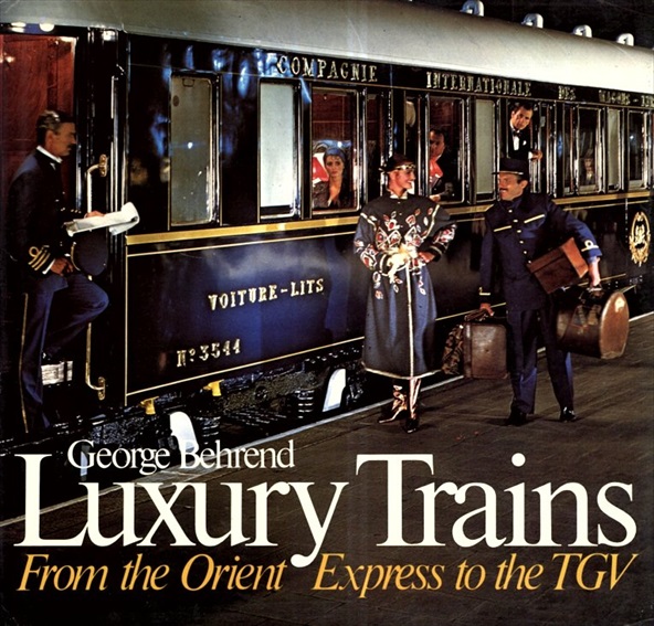 Luxury Trains: From the Orient to the Tgv／George Behrend