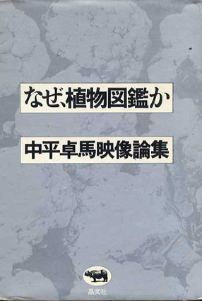なぜ、植物図鑑か　中平卓馬映像論集／中平卓馬