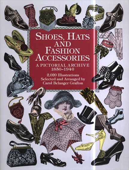Shoes, Hats and Fashion Accessories: A Pictorial Archive, 1850-1940　(Dover Pictorial Archive)／Carol Belanger Grafton編