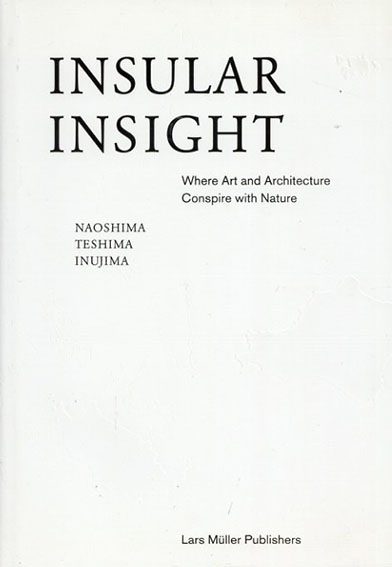 Insular Insight: Where Art and Architecture Conspire with Nature／Lars Muller　Akiko Miki