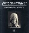 ガスパール・デラショー　Gaspard Delachaux: Autoportrait: Sculptures, Textes, Atelier Et Maniere d'Etre/Gaspard Delachauxのサムネール