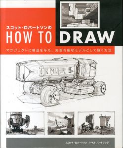 スコット・ロバートソンのHow to Draw　オブジェクトに構造を与え、実現可能なモデルとして描く方法/スコット・ロバートソン/トマス・バートリング
