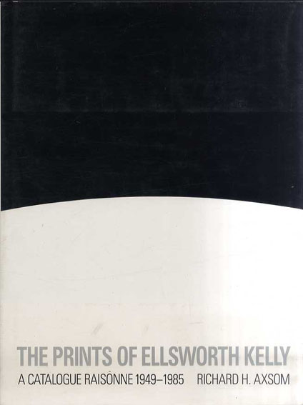 エルズワース・ケリー　版画カタログ・レゾネ　The Prints of Ellsworth Kelly　A Catalogue Raisonne, 1949-1985／Axsom