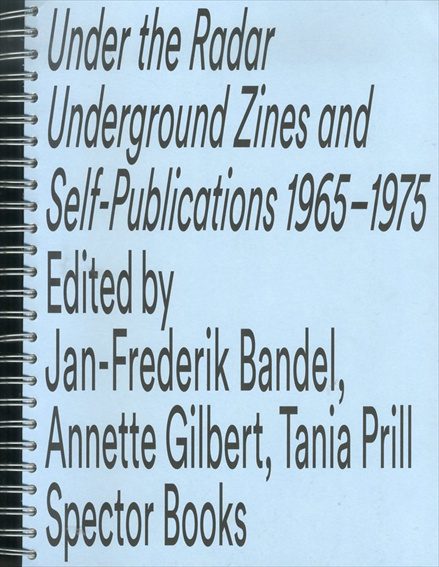 Under the Radar: Underground Zines and Self-publications 1965-1975／Annette Gilbert/Jan-Frederik Bandel/Tania Prill編