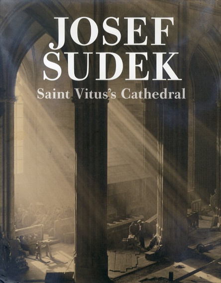 ヨゼフ・スデク　Josef Sudek: Saint Vitus’s Cathedral (Josef Sudek: The Works, 6)／Josef Sudek