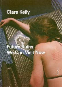 クレア・ケリー　Clare Kelly: Future Ruins We Can Visit Now　/クレア・ケリーのサムネール