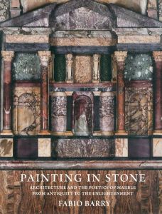 Painting in Stone: Architecture and the Poetics of Marble from Antiquity to the Enlightenment/Fabio Barryのサムネール