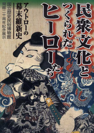 民衆文化とつくられたヒーローたち　アウトローの幕末維新史 2004年／国立歴史民俗博物館