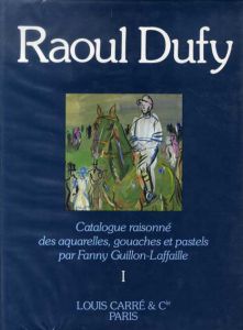 ラウル・デュフィ　水彩/ガッシュ/パステルカタログ・レゾネ1　Raoul Dufy. Catalogue Raisonne Des Acquarelles, Gouaches et Pastels 1/Fanny Guillon-Laffaille 
