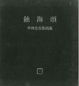 蝕海頌　すべてくちないものはない　中林忠良版画集/Tadayoshi Nakabayashi