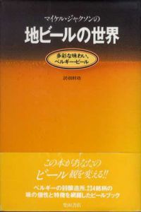 マイケル・ジャクソンの地ビールの世界　多彩な味わい、ベルギー・ビール/マイケル・ジャクソン　田村功訳