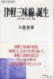 津軽三味線の誕生　民俗芸能の生成と隆盛　ノマド叢書/大条和雄