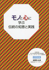 モノと心に学ぶ伝統の知恵と実践　成果論集/