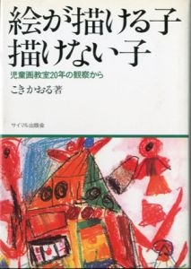 絵が描ける子・描けない子　児童画教室20年の観察から/こきかおる