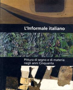 L'Informale Italiano: pittura di segno e di materia negli anni Cinquanta/Lucio Fontana/Aldo Bergolli/Ennio Morlotti/Alberto Burri他収録
