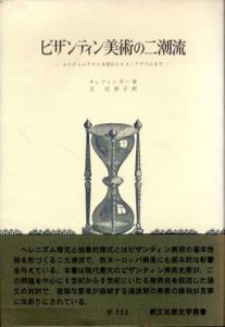 ビザンティン美術の二潮流　ユスティニアヌス大帝からイコノクラスムまで/キッツィンガー　辻佐保子訳