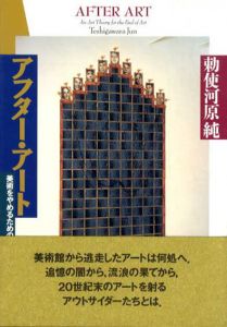 アフター・アート　美術をやめるための美術論/勅使河原純