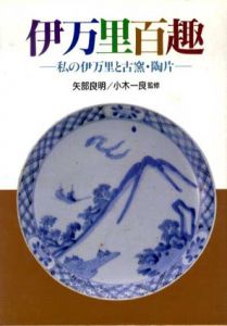 伊万里百趣　私の伊万里と古窯・陶片/矢部良明/小木一良監修