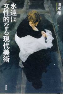 永遠に女性的なる現代美術/清水穣