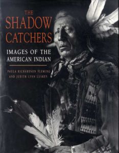 アメリカ・インディアンの肖像　The Shadow Catchers: Images of the American Indian/Paula Richardson Fleming/Judith Luskey