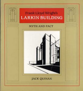 フランク・ロイド・ライト　Frank Lloyd Wright's Larkin Building: The Myths and the Facts /Jack Quinan
