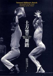 土方巽の舞踏　肉体のシュルレアリスム　身体のオントロジー/川崎市岡本太郎美術館編　種村季弘/横尾忠則/細江英公他