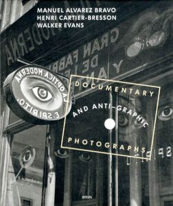 Documentary And Anti-Graphic Photographs: Manual Alvarez Bravo/Henri Cartier-Bresson/Walker Evans/マヌエル・アルバレス・ブラボ/アンリ・カルティエ＝ブレッソン/ウォーカー・エバンス