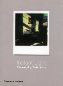 アンドレイ・タルコフスキー　Instant Light: Tarkovsky Polaroids/Tonino Guerraはしがき　Giovanni Chiaramonte/Andrey A. Tarkovsky編