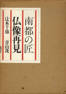 南都の匠　仏像再見/辻本干也/青山茂