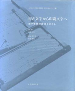 書き文字から印刷文字へ　活字書体の源流をたどる/森啓/桑山弥三郎/板倉雅宣/高宮利行