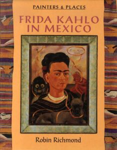 フリーダ・カーロ　Frida Kahlo in Mexico/Robin Richmond