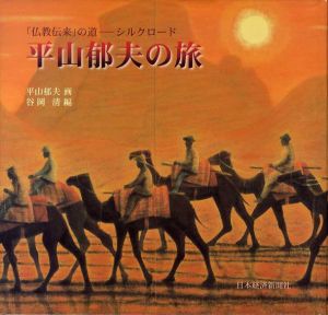 平山郁夫の旅　「仏教伝来」の道 シルクロード/平山郁夫画　谷岡清編