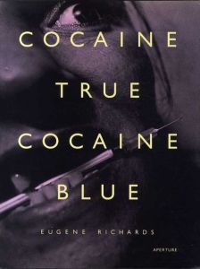 ユージン・リチャーズ写真集　Cocaine True, Cocaine Blue/Eugene Richards