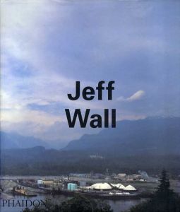 ジェフ・ウォール　Jeff Wall/Thierry De Duve　Jeff Wall/Arielle Pelenc/Boris Groys寄稿