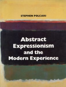 Abstract Expressionism and the Modern Experience/Stephen Polcari