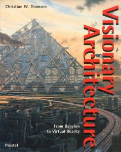 Visionary Architecture: From Babylon to Virtual Reality/Christian W. Thomsen
