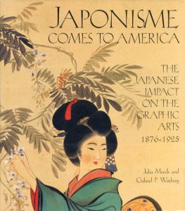 Japonisme Comes to America: The Japanese Impact on the Graphic Arts 1876-1925/Julia Meech/Gabriel P.Weisberg