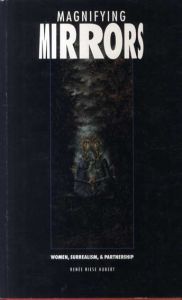Magnifying Mirrors: Women, Surrealism, & Partnership/Renee Riese Hubert