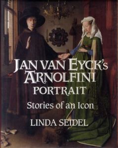 ヤン・ファン・エイク　Jan Van Eyck's Arnolfini Portrait: Stories of an Icon/Linda Seidel