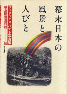 幕末日本の風景と人びと/フェリックス・ベアト　横浜開港資料館